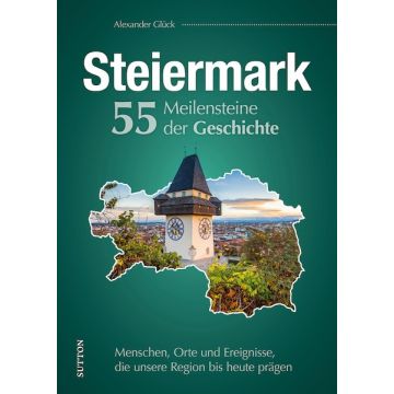 Die Steiermark. 55 Meilensteine der Geschichte